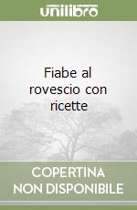 Fiabe al rovescio con ricette libro