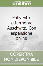 E il vento si fermò ad Auschwitz. Con espansione online