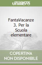 FantaVacanze 3. Per la Scuola elementare libro