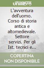 L'avventura dell'uomo. Corso di storia antica e altomedievale. Settore servizi. Per gli Ist. tecnici e professionali. Con e-book. Con espansione online libro