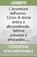 L'avventura dell'uomo. Corso di storia antica e altomedievale. Settore industria e artigianato. Per gli Ist. tecnici. Con e-book. Con espansione online libro