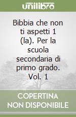 Bibbia che non ti aspetti 1 (la). Per la scuola secondaria di primo grado. Vol. 1 libro