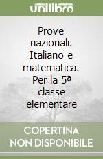 Prove nazionali. Italiano e matematica. Per la 5ª classe elementare libro