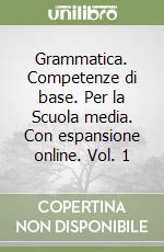 Grammatica. Competenze di base. Per la Scuola media. Con espansione online. Vol. 1 libro