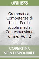 Grammatica. Competenze di base. Per la Scuola media. Con espansione online. Vol. 2 libro