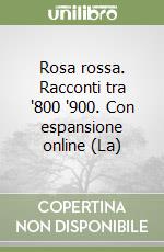 Rosa rossa. Racconti tra '800 '900. Con espansione online (La) libro