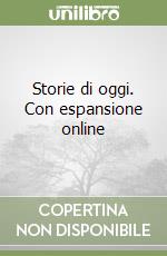 Storie di oggi. Con espansione online libro