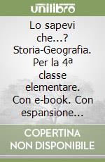 Lo sapevi che...? Storia-Geografia. Per la 4ª classe elementare. Con e-book. Con espansione online libro