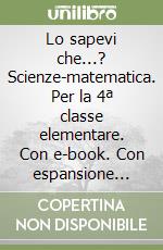 Lo sapevi che...? Scienze-matematica. Per la 4ª classe elementare. Con e-book. Con espansione online libro