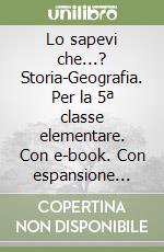 Lo sapevi che...? Storia-Geografia. Per la 5ª classe elementare. Con e-book. Con espansione online libro