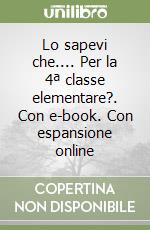 Lo sapevi che.... Per la 4ª classe elementare?. Con e-book. Con espansione online libro