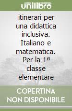 itinerari per una didattica inclusiva. Italiano e matematica. Per la 1ª classe elementare