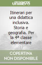 Itinerari per una didattica inclusiva. Storia e geografia. Per la 4ª classe elementare libro