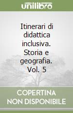 Itinerari di didattica inclusiva. Storia e geografia. Vol. 5 libro