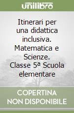 Itinerari per una didattica inclusiva. Matematica e Scienze. Classe 5ª Scuola elementare libro