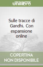 Sulle tracce di Gandhi. Con espansione online libro