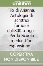 Filo di Arianna. Antologia di scrittrici famose dall'800 a oggi. Per la Scuola media. Con espansione online (Il) libro