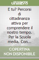 E tu? Percorsi di cittadinanza attiva per comprendere il nostro tempo. Per la Scuola media. Con espansione online libro