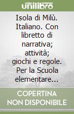 Isola di Milù. Italiano. Con libretto di narrativa; attività; giochi e regole. Per la Scuola elementare (L'). Vol. 1 libro