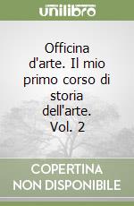 Officina d'arte. Il mio primo corso di storia dell'arte. Vol. 2 libro