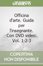 Officina d'arte. Guida per l'insegnante. Con DVD video. Vol. 1-2-3 libro