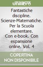 Fantastiche discipline. Scienze-Matematiche. Per la Scuola elementare. Con e-book. Con espansione online. Vol. 4 libro