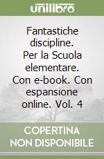 Fantastiche discipline. Per la Scuola elementare. Con e-book. Con espansione online. Vol. 4 libro