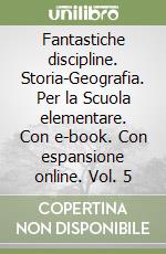 Fantastiche discipline. Storia-Geografia. Per la Scuola elementare. Con e-book. Con espansione online. Vol. 5 libro