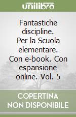 Fantastiche discipline. Per la Scuola elementare. Con e-book. Con espansione online. Vol. 5 libro