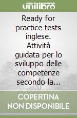 Ready for practice tests inglese. Attività guidata per lo sviluppo delle competenze secondo la metologia INVALSI. Per la Scuola elementare libro