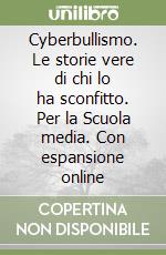 Cyberbullismo. Le storie vere di chi lo ha sconfitto. Per la Scuola media. Con espansione online libro