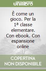 È come un gioco. Per la 1ª classe elementare. Con ebook. Con espansione online libro