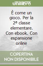 È come un gioco. Per la 2ª classe elementare. Con ebook. Con espansione online libro