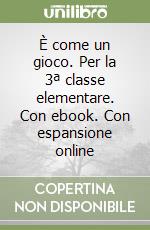 È come un gioco. Per la 3ª classe elementare. Con ebook. Con espansione online libro