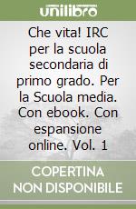 Che vita! IRC per la scuola secondaria di primo grado. Per la Scuola media. Con ebook. Con espansione online. Vol. 1 libro