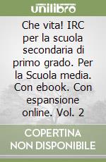 Che vita! IRC per la scuola secondaria di primo grado. Per la Scuola media. Con ebook. Con espansione online. Vol. 2 libro