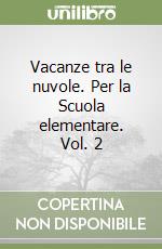 Vacanze tra le nuvole. Per la Scuola elementare. Vol. 2 libro