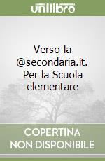 Verso la @secondaria.it. Per la Scuola elementare libro