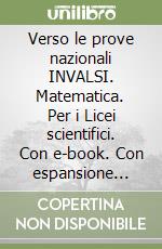 Verso le prove nazionali INVALSI. Matematica. Per i Licei scientifici. Con e-book. Con espansione online libro