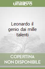 Leonardo il genio dai mille talenti