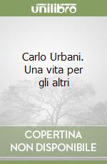 Carlo Urbani. Una vita per gli altri libro