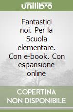 Fantastici noi. Per la Scuola elementare. Con e-book. Con espansione online libro