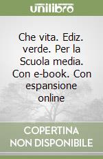 Che vita. Ediz. verde. Per la Scuola media. Con e-book. Con espansione online libro