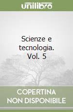 Scienze e tecnologia. Vol. 5