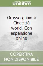 Grosso guaio a Cinecittà world. Con espansione online libro