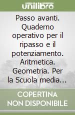 Passo avanti. Quaderno operativo per il ripasso e il potenziamento. Aritmetica. Geometria. Per la Scuola media (Un). Vol. 1 libro