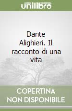 Dante Alighieri. Il racconto di una vita libro