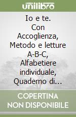 Io e te. Con Accoglienza, Metodo e letture A-B-C, Alfabetiere individuale, Quaderno di scrittura, L'Alfabeto di Piccola Pietra, Educazione civica. Per la Scuola elementare. Con e-book. Con espansione online. Vol. 1