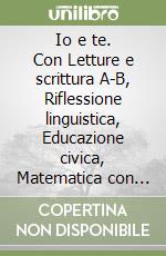 Io e te. Con Letture e scrittura A-B, Riflessione linguistica, Educazione civica, Matematica con Eserciziario, Scienze-Geografia-Storia, Steam. Per la Scuola elementare. Con e-book. Con espansione online. Vol. 2