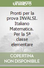 Pronti per la prova INVALSI. Italiano Matematica. Per la 5ª classe elementare libro